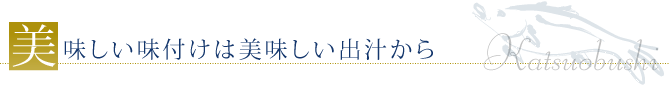 美味しい味付けは美味しい出汁から