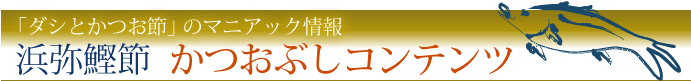 浜弥鰹節かつおぶしコンテンツ